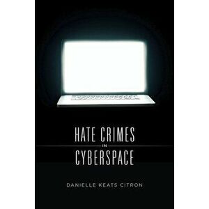 Hate Crimes in Cyberspace, Paperback - Danielle Keats Citron imagine