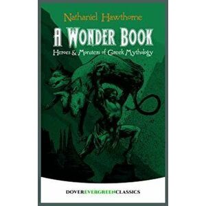 A Wonder Book: Heroes and Monsters of Greek Mythology, Paperback - Nathaniel Hawthorne imagine