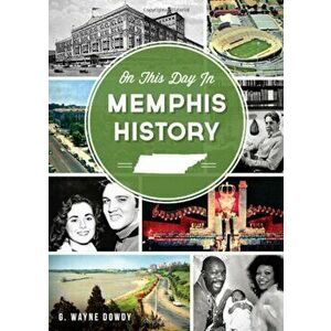 On This Day in Memphis History, Paperback - G. Wayne Dowdy imagine