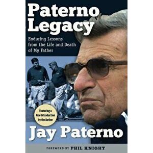 Paterno Legacy: Enduring Lessons from the Life and Death of My Father, Paperback - Jay Paterno imagine