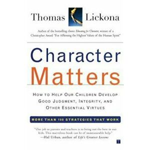Character Matters: How to Help Our Children Develop Good Judgment, Integrity, and Other Essential Virtues, Paperback - Thomas Lickona imagine