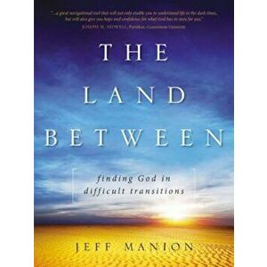 The Land Between: Finding God in Difficult Transitions, Paperback - Jeff Manion imagine