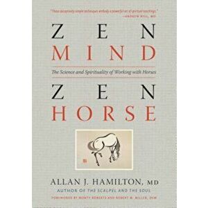Zen Mind, Zen Horse: The Science and Spirituality of Working with Horses, Paperback - Allan J. Hamilton imagine