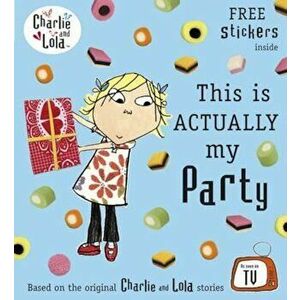 Charlie and Lola: This is Actually My Party, Paperback - Lauren Child imagine