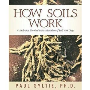 How Soils Work, Paperback - Paul W. Syltie imagine