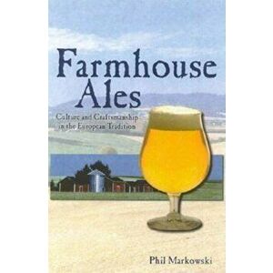 Farmhouse Ales: Culture and Craftsmanship in the European Tradition, Paperback - Phil Markowski imagine