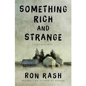 Something Rich and Strange: Selected Stories, Paperback - Ron Rash imagine
