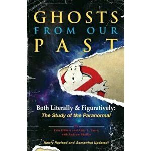 Ghosts from Our Past: Both Literally and Figuratively: The Study of the Paranormal, Paperback - Erin Gilbert imagine