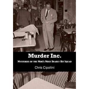 Murder Inc.: Mysteries of the Mob's Most Deadly Hit Squad, Paperback - Chris Cippolini imagine