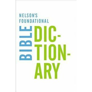 Nelson's Foundational Bible Dictionary, Paperback - Katherine Harris imagine