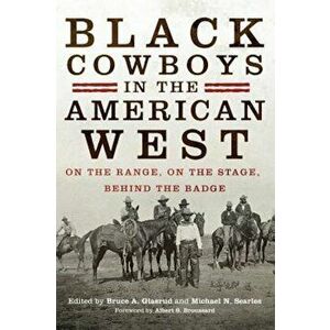 Black Cowboys in the American West: On the Range, on the Stage, Behind the Badge, Paperback - Bruce a. Glasrud imagine