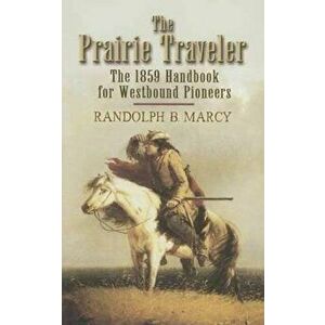 The Prairie Traveler: The 1859 Handbook for Westbound Pioneers, Paperback - Randolph B. Marcy imagine