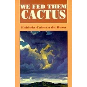 We Fed Them Cactus, Paperback - Fabiola Cabeza De Baca imagine