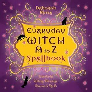 Everyday Witch A to Z Spellbook: Wonderfully Witchy Blessings, Charms & Spells, Paperback - Deborah Blake imagine