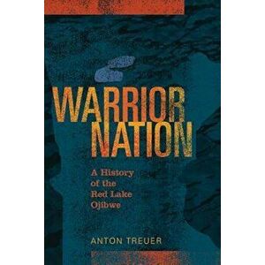 Warrior Nation: A History of the Red Lake Ojibwe, Paperback - Anton Treuer imagine