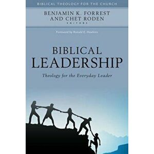 Biblical Leadership: Theology for the Everyday Leader, Hardcover - Benjamin Forrest imagine