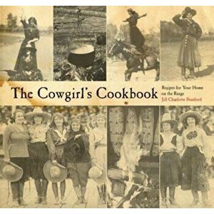 The Cowgirl's Cookbook: Recipes for Your Home on the Range, Paperback - Jill Stanford imagine