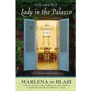 The Lady in the Palazzo: An Umbrian Love Story, Paperback - Marlena de Blasi imagine