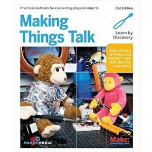 Making Things Talk: Using Sensors, Networks, and Arduino to See, Hear, and Feel Your World, Paperback - Tom Igoe imagine
