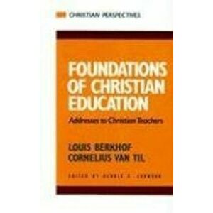 Foundations of Christian Education, Paperback - Louis Berkhof imagine