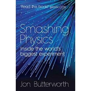 Smashing Physics, Paperback - Jon Butterworth imagine