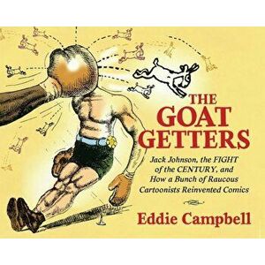 The Goat Getters: Jack Johnson, the Fight of the Century, and How a Bunch of Raucous Cartoonists Reinvented Comics, Hardcover - Eddie Campbell imagine
