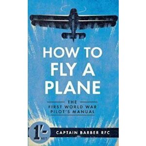 How to Fly a Plane, Paperback - Captain Barber RFC Barber RFC imagine