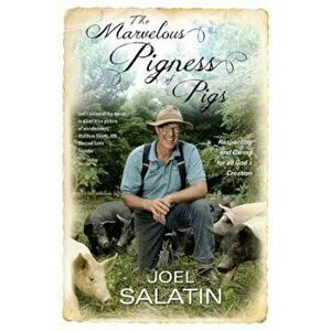 The Marvelous Pigness of Pigs: Respecting and Caring for All God's Creation, Paperback - Joel Salatin imagine