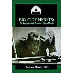 Big City Nights: The Biography of the Legendary Cisero Murphy, Paperback - Mpa Tyriek a. Murphy imagine