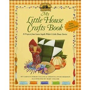 My Little House Crafts Book: 18 Projects from Laura Ingalls Wilder's, Paperback - Carolyn Strom Collins imagine