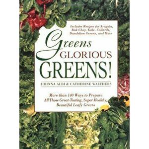 Greens Glorious Greens: More Than 140 Ways to Prepare All Those Great-Tasting, Super-Healthy, Beautiful Leafy Greens, Paperback - Johnna Albi imagine