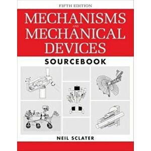 Mechanisms and Mechanical Devices Sourcebook, Hardcover - Neil Sclater imagine