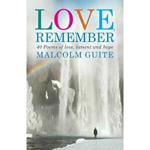 Love, Remember: 40 Poems of Loss, Lament and Hope, Paperback - Malcolm Guite imagine