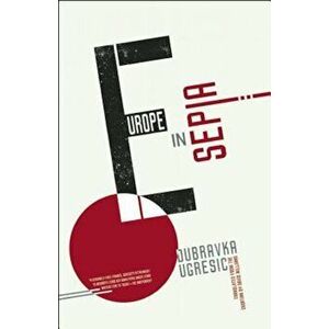 Europe in Sepia, Paperback - Dubravka Ugresic imagine