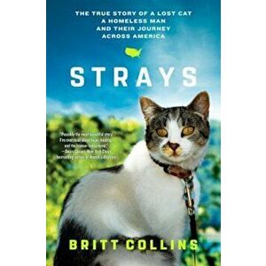 Strays: The True Story of a Lost Cat, a Homeless Man, and Their Journey Across America, Paperback - Britt Collins imagine