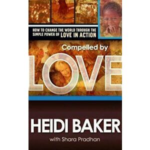 Compelled by Love, Paperback - Heidi Baker imagine