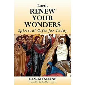 Lord, Renew Your Wonders: Spiritual Gifts for Today, Paperback - Damian Stayne imagine