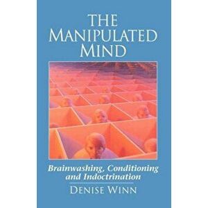 The Manipulated Mind: Brainwashing, Conditioning, and Indoctrination, Paperback - Denise Winn imagine