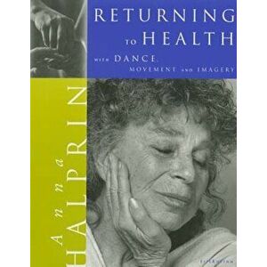 Returning to Health: With Dance, Movement and Imagery, Paperback - Anna Halprin imagine