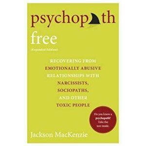 Psychopath Free: Recovering from Emotionally Abusive Relationships with Narcissists, Sociopaths, and Other Toxic People, Paperback - Jackson MacKenzie imagine
