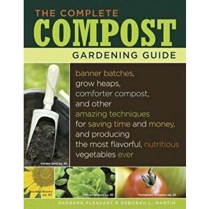 The Complete Compost Gardening Guide: Banner Batches, Grow Heaps, Comforter Compost, and Other Amazing Techniques for Saving Time and Money, and Produ imagine