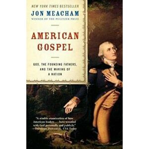 American Gospel: God, the Founding Fathers, and the Making of a Nation, Paperback - Jon Meacham imagine