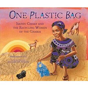 One Plastic Bag: Isatou Ceesay and the Recycling Women of the Gambia, Hardcover - Miranda Paul imagine