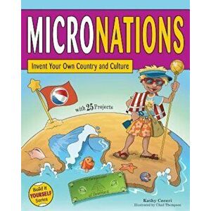 Micronations: Invent Your Own Country and Culture with 25 Projects, Paperback - Kathy Ceceri imagine