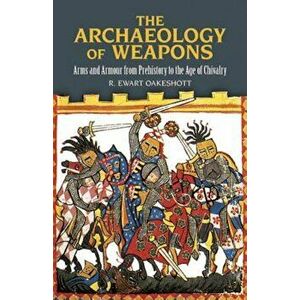 The Archaeology of Weapons: Arms and Armour from Prehistory to the Age of Chivalry, Paperback - R. Ewart Oakeshott imagine