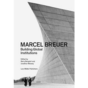Marcel Breuer: Building Global Institutions, Paperback - Barry Bergdoll imagine