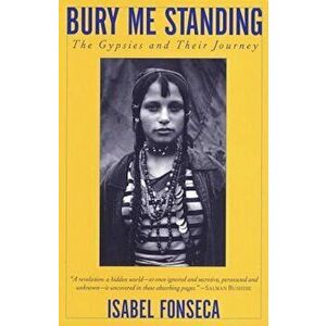 Bury Me Standing: The Gypsies and Their Journey, Paperback - Isabel Fonseca imagine