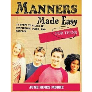 Manners Made Easy for Teens: 10 Steps to a Life of Confidence, Poise, and Respect, Paperback - June Hines Moore imagine
