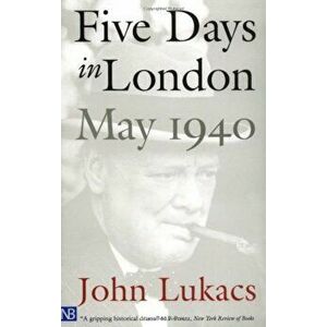 Five Days in London, May 1940, Paperback - John Lukacs imagine