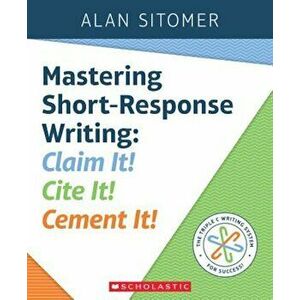 Mastering Short-Response Writing: Claim It! Cite It! Cement It!, Paperback - Alan Sitomer imagine